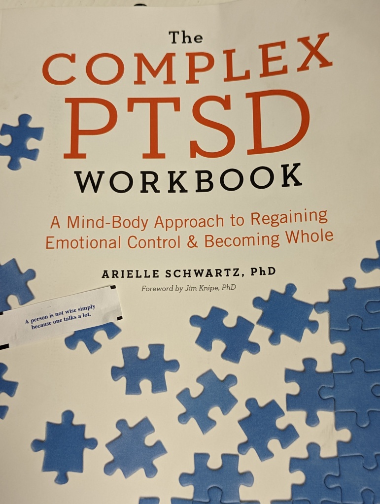 Book Cover: The Complex PTSD Workbook: A Mind-Body Approach to Regaining Emotional Control & Becoming Whole by Arielle Schwartz, PhD
Paper Fortune: A person is not wise simply because one talks a lot.